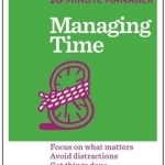 Managing Time: Focus on What Matters, Avoid Distractions, Get Things Done