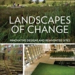 Landscapes of Change: Innovative Designs and Reinvented Sites