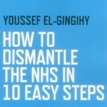 How to Dismantle the NHS in 10 Easy Steps