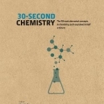 30-Second Chemistry: The 50 Most Elemental Concepts in Chemistry, Each Explained in Half a Minute