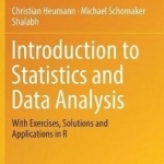 Introduction to Statistics and Data Analysis: With Exercises, Solutions and Applications in R: 2017