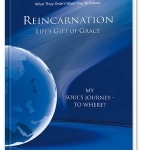 Reinkarnation: Life&#039;s Gift of Grace: Where Does the Journey of My Soul Go?