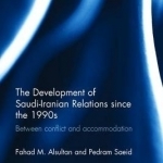 The Development of Saudi-Iranian Relations Since the 1990&#039;s: Between Conflict and Accommodation