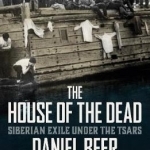 The House of the Dead: Siberian Exile Under the Tsars