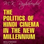 The Politics of Hindi Cinema in the New Millennium: Bollywood and the Anglophone Indian Nation