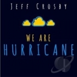 We Are Hurricane by Jeff Crosby