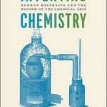 Inventing Chemistry: Herman Boerhaave and the Reform of the Chemical Arts