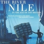 The River Nile in the Age of the British: Political Ecology and the Quest for Economic Power