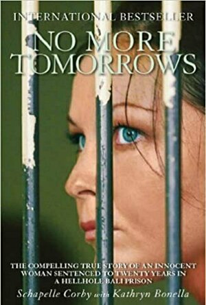 No More Tomorrows: The Compelling True Story of an Innocent Woman Sentenced to Twenty Years in a Hellhole Bali Prison