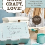 Wood, Craft, Love!: Vintage-Inspired Home Decor Projects You Can Make