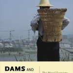 Dams and Development in China: The Moral Economy of Water and Power