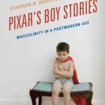 Pixar&#039;s Boy Stories: Masculinity in a Postmodern Age