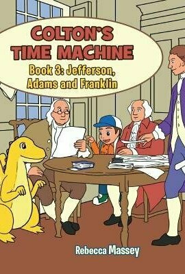 Colton&#039;s Time Machine: Jefferson, Adams, Franklin (Book #3)