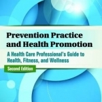 Prevention Practice and Health Promotion: A Health Care Professional&#039;s Guide to Health, Fitness, and Wellness