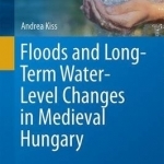 Floods and Long-Term Water-Level Changes in Medieval Hungary: 2017