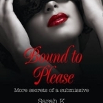 Bound to Please: More Secrets from a Submissive