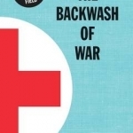 The Backwash of War: Inspired the BBC Dramatization &#039;the Crimson Field&#039;
