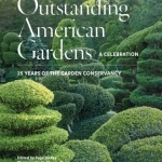 Outstanding American Gardens: A Celebration: 25 Years of the Garden Conservancy