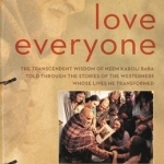 Love Everyone: The Transcendent Wisdom of Neem Karoli Baba Told Through the Stories of the Westerners Whose Lives He Transformed