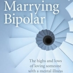 Marrying Bipolar: The Highs and Lows of Loving Someone with a Mental Illness