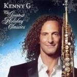 Greatest Holiday Classics by Kenny G Kenneth Bruce Gorelick
