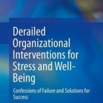 Derailed Organizational Interventions for Stress and Well-Being: Confessions of Failure and Solutions for Success: 2015