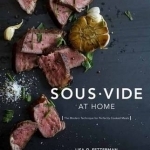 Sous Vide at Home: The Modern Technique for Perfectly Cooked Meals