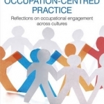 Politics of Occupation-Centred Practice: Reflections on Occupational Engagement Across Cultures