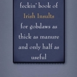 The Feckin&#039; Book of Irish Insults: for Gobdaws as Thick as Manure and Only Half as Useful