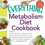 The Everything Metabolism Diet Cookbook: Includes Vegetable-Packed Scrambled Eggs, Spicy Lentil Wraps, Lemon Spinach Artichoke Dip, Stuffed Filet Mignon, Ginger Mango Sorbet, and Hundreds More!