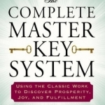 Complete Master Key System: Using the Classic Work to Discover Prosperity, Joy, and Fulfillment