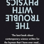 The Trouble with Physics: The Rise of String Theory, the Fall of a Science and What Comes Next