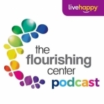 The Flourishing Center Podcast- Life Hacks, Science and How People Put Positive Psychology into Practice