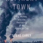 Refinery Town: Big Oil, Big Money, and the Remaking of an American City