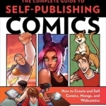 The Complete Guide to Self-Publishing Comics: How to Create and Sell Comic Books, Manga, and Webcomics