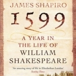 1599: A Year in the Life of William Shakespeare