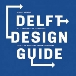 Delft Design Guide: Design Methods - Delft University of Technology - Faculty of Industrial Design Engineering