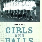 Girls With Balls: The Secret History of Women&#039;s Football