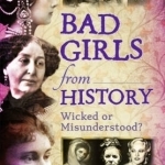 Bad Girls from History: Wicked or Misunderstood?