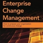 Enterprise Change Management: How to Prepare Your Organization for Continuous Change