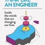 Think Like an Engineer: Inside the Minds That are Changing Our Lives