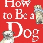 How to be a Dog: Maxwell Woofington&#039;s Guide to Living with Humans and Getting the Upper Paw