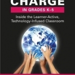 Students Taking Charge in Grades K-5: Inside the Learner-Active, Technology-Infused Classroom