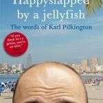 Happyslapped by a Jellyfish: The Words of Karl Pilkington