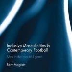 Inclusive Masculinities in Contemporary Football: Men in the Beautiful Game