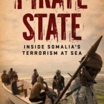 Pirate State: Inside Somalia&#039;s Terrorism at Sea