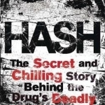 Hash: The Chilling Inside Story of the Secret Underworld Behind the World&#039;s Most Lucrative Drug