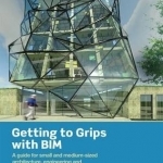 Getting to Grips with Bim: A Guide for Small and Medium-Sized Architecture, Engineering and Construction Firms