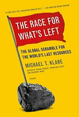 The Race for What&#039;s Left: The Global Scramble for the World&#039;s Last Reources