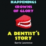 A Dentist&#039;s Story: Curious People, Comical Happenings, Crowns of Glory
